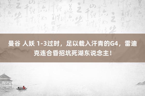曼谷 人妖 1-3过时，足以载入汗青的G4，雷迪克连合昏招坑死湖东说念主！
