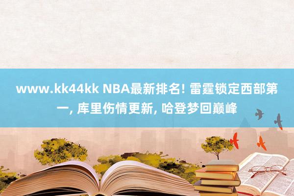 www.kk44kk NBA最新排名! 雷霆锁定西部第一, 库里伤情更新, 哈登梦回巅峰